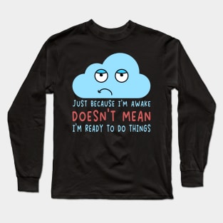 Just Because I'm Awake Doesn't Mean I'm Ready To Do Things  For Lazy People Long Sleeve T-Shirt